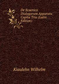 De Scaenico Dialogorum Apparatu Capita Tria (Latin Edition)