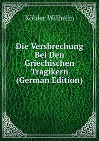 Die Versbrechung Bei Den Griechischen Tragikern (German Edition)