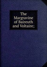 The Margravine of Baireuth and Voltaire;
