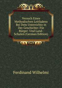 Versuch Eines Methodischen Leitfadens Bei Dem Unterrichte in Der Geschichte: Fur Burger- Und Land-Schulen (German Edition)