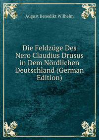 Die Feldzuge Des Nero Claudius Drusus in Dem Nordlichen Deutschland (German Edition)