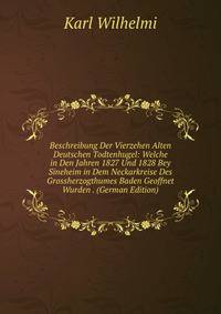 Beschreibung Der Vierzehen Alten Deutschen Todtenhugel: Welche in Den Jahren 1827 Und 1828 Bey Sineheim in Dem Neckarkreise Des Grossherzogthumes Baden Geoffnet Wurden . (German Edition)
