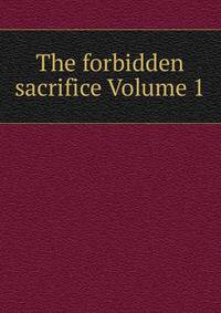 The forbidden sacrifice Volume 1
