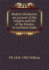 Modern Hinduism: an account of the religion and life of the Hindus in northern India