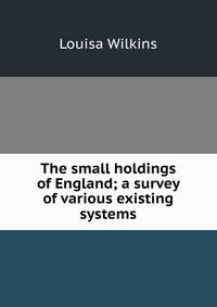 The small holdings of England; a survey of various existing systems