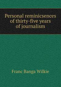 Personal reminicsences of thirty-five years of journalism