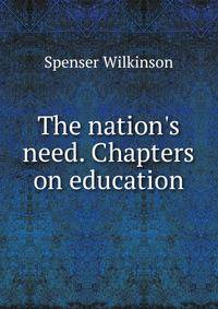 The nation's need. Chapters on education