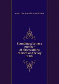 Soundings; being a number of observations charted on the log of life