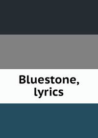 Bluestone, lyrics