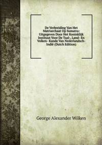 De Verbreiding Van Het Matriarchaat Op Sumatra: Uitgegeven Door Het Koninklijk Instituut Voor De Taal-, Land- En Volken- Kunde Van Nederlandsch-Indie (Dutch Edition)