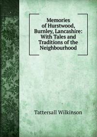 Memories of Hurstwood, Burnley, Lancashire: With Tales and Traditions of the Neighbourhood