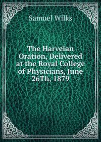 The Harveian Oration, Delivered at the Royal College of Physicians, June 26Th, 1879
