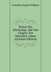 Petrus Der Ehwurdige, Abt Von Clugny: Ein Monches-Leben (German Edition)