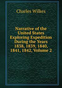 Narrative of the United States Exploring Expedition During the Years 1838, 1839, 1840, 1841, 1842, Volume 2