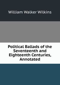 Political Ballads of the Seventeenth and Eighteenth Centuries, Annotated