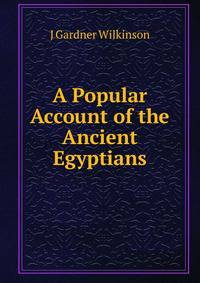 A Popular Account of the Ancient Egyptians