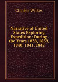 Narrative of United States Exploring Expedition: During the Years 1838, 1839, 1840, 1841, 1842