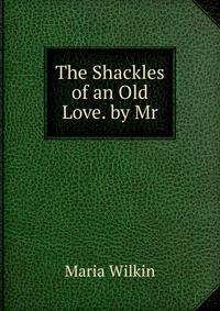 The Shackles of an Old Love. by Mr