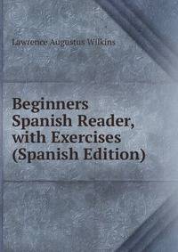 Beginners Spanish Reader, with Exercises (Spanish Edition)