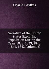Narrative of the United States Exploring Expedition During the Years 1838, 1839, 1840, 1841, 1842, Volume 5