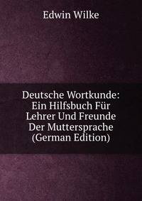 Deutsche Wortkunde: Ein Hilfsbuch Fur Lehrer Und Freunde Der Muttersprache (German Edition)