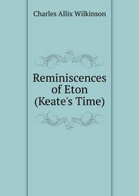 Reminiscences of Eton (Keate's Time)