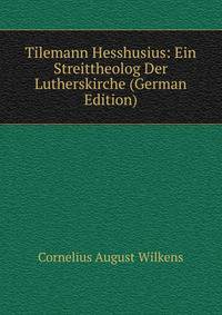 Tilemann Hesshusius: Ein Streittheolog Der Lutherskirche (German Edition)