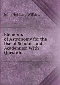Elements of Astronomy for the Use of Schools and Academies: With Questions