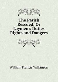 The Parish Rescued; Or Laymen's Duties Rights and Dangers