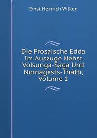 Die Prosaische Edda Im Auszuge Nebst Volsunga-Saga Und Nornagests-Thattr, Volume 1