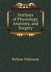 Outlines of Physiology, Anatomy, and Surgery