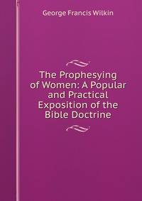 The Prophesying of Women: A Popular and Practical Exposition of the Bible Doctrine