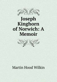 Joseph Kinghorn of Norwich: A Memoir