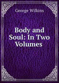 Body and Soul: In Two Volumes .