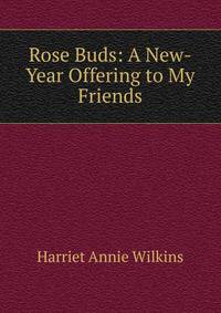 Rose Buds: A New-Year Offering to My Friends