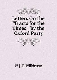 Letters On the "Tracts for the Times," by the Oxford Party