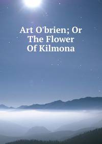 Art O'brien; Or The Flower Of Kilmona