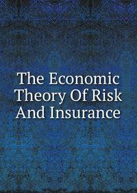 The Economic Theory Of Risk And Insurance