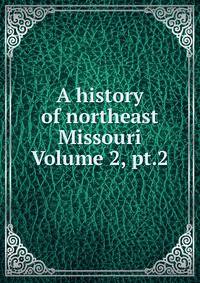 A history of northeast Missouri Volume 2, pt.2