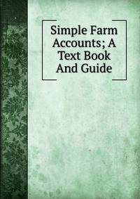 Simple Farm Accounts; A Text Book And Guide