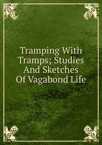 Tramping With Tramps; Studies And Sketches Of Vagabond Life