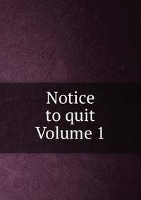 Notice to quit Volume 1