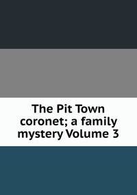 The Pit Town coronet; a family mystery Volume 3