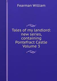 Tales of my landlord: new series, containing Pontefract Castle Volume 3