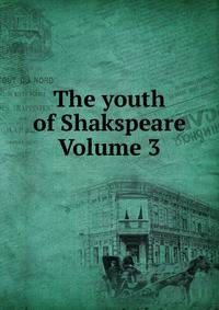 The youth of Shakspeare Volume 3
