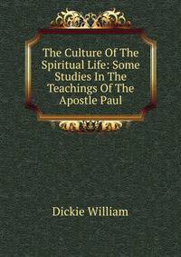 The Culture Of The Spiritual Life: Some Studies In The Teachings Of The Apostle Paul