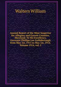 Annual Report of the Mine Inspector for Allegany and Garrett Counties, Maryland. To His Excellency, Governor Phillips Lee Goldsborough from May 1st, 1913 to May 1st, 1914. Volume 1914, vol. 2
