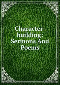 Character-building: Sermons And Poems