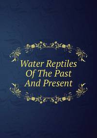 Water Reptiles Of The Past And Present