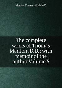 The complete works of Thomas Manton, D.D.: with memoir of the author Volume 5